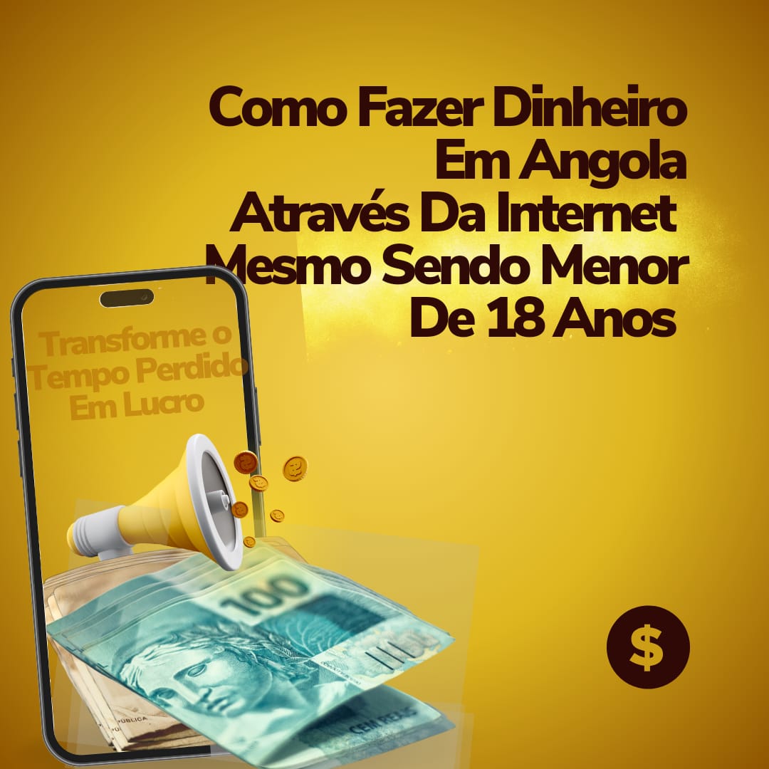 como_fazer_dinheiro_em_angola_atraves_da_internet_mesmo_sendo_menor_de_18_anos_10678