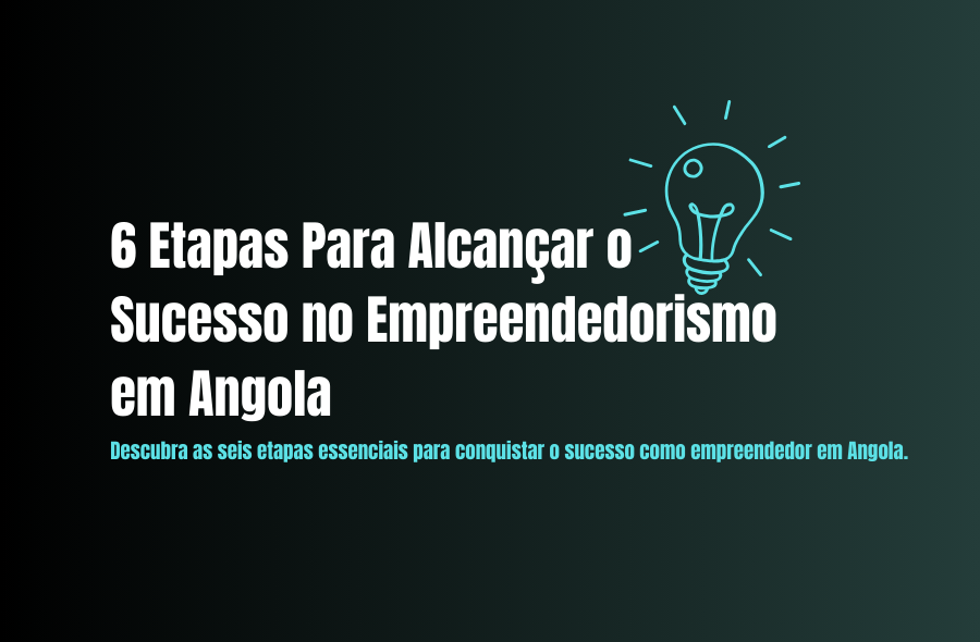 6_etapas_para_alcancar_o_sucesso_no_empreendedorismo_em_angola_2239