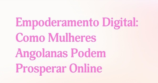 empoderamento_digital_como_mulheres_angolanas_podem_prosperar_online_3254